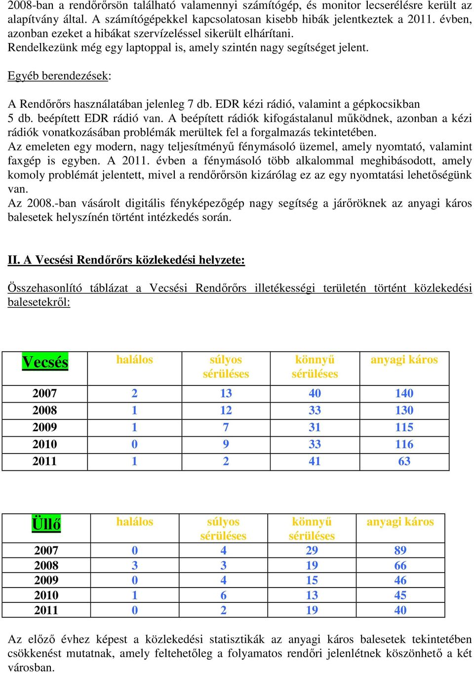 Egyéb berendezések: A Rendırırs használatában jelenleg 7 db. EDR kézi rádió, valamint a gépkocsikban 5 db. beépített EDR rádió van.