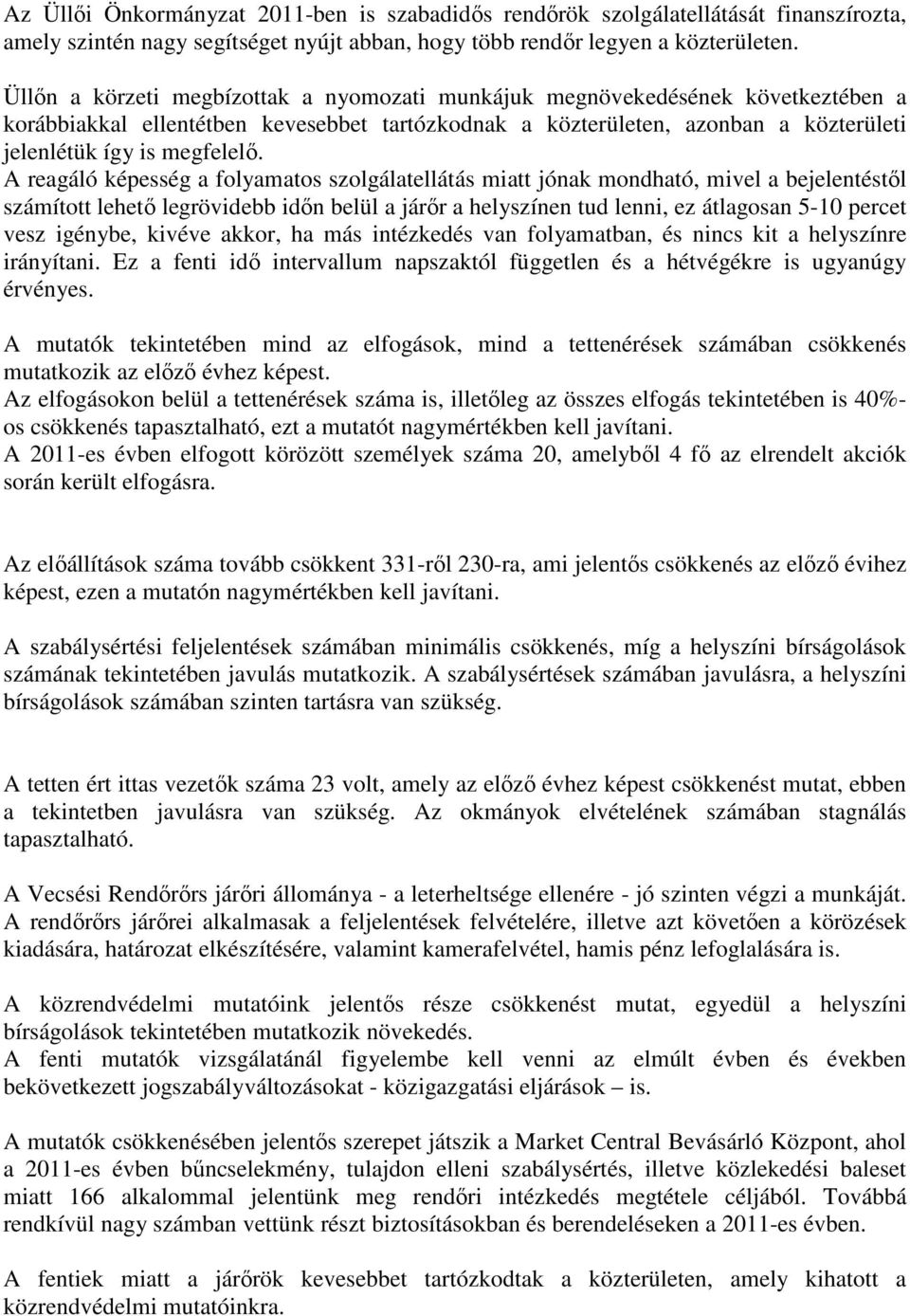 A reagáló képesség a folyamatos szolgálatellátás miatt jónak mondható, mivel a bejelentéstıl számított lehetı legrövidebb idın belül a járır a helyszínen tud lenni, ez átlagosan 5-10 percet vesz