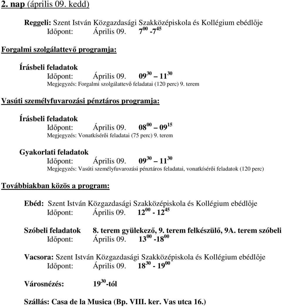 terem Vasúti személyfuvarozási pénztáros programja: Írásbeli feladatok Időpont: Április 09. 08 00 09 15 Megjegyzés: Vonatkísérői feladatai (75 perc) 9. terem Gyakorlati feladatok Időpont: Április 09.