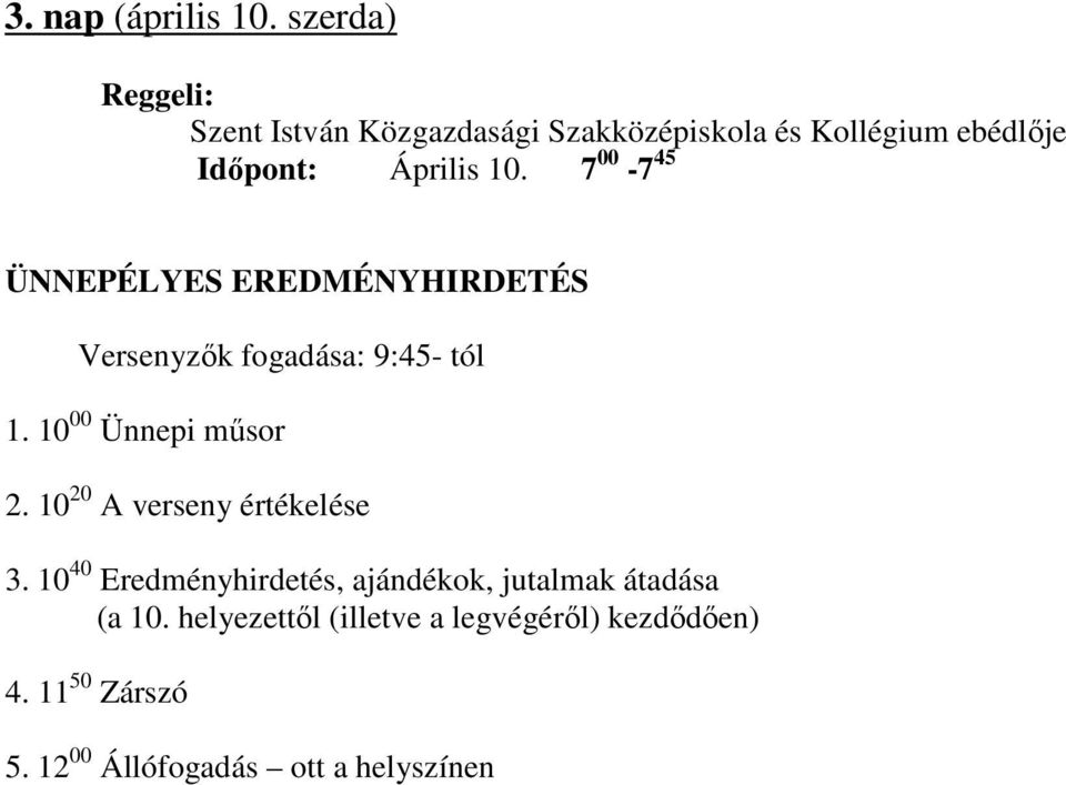 7 00-7 45 ÜNNEPÉLYES EREDMÉNYHIRDETÉS Versenyzők fogadása: 9:45- tól 1. 10 00 Ünnepi műsor 2.