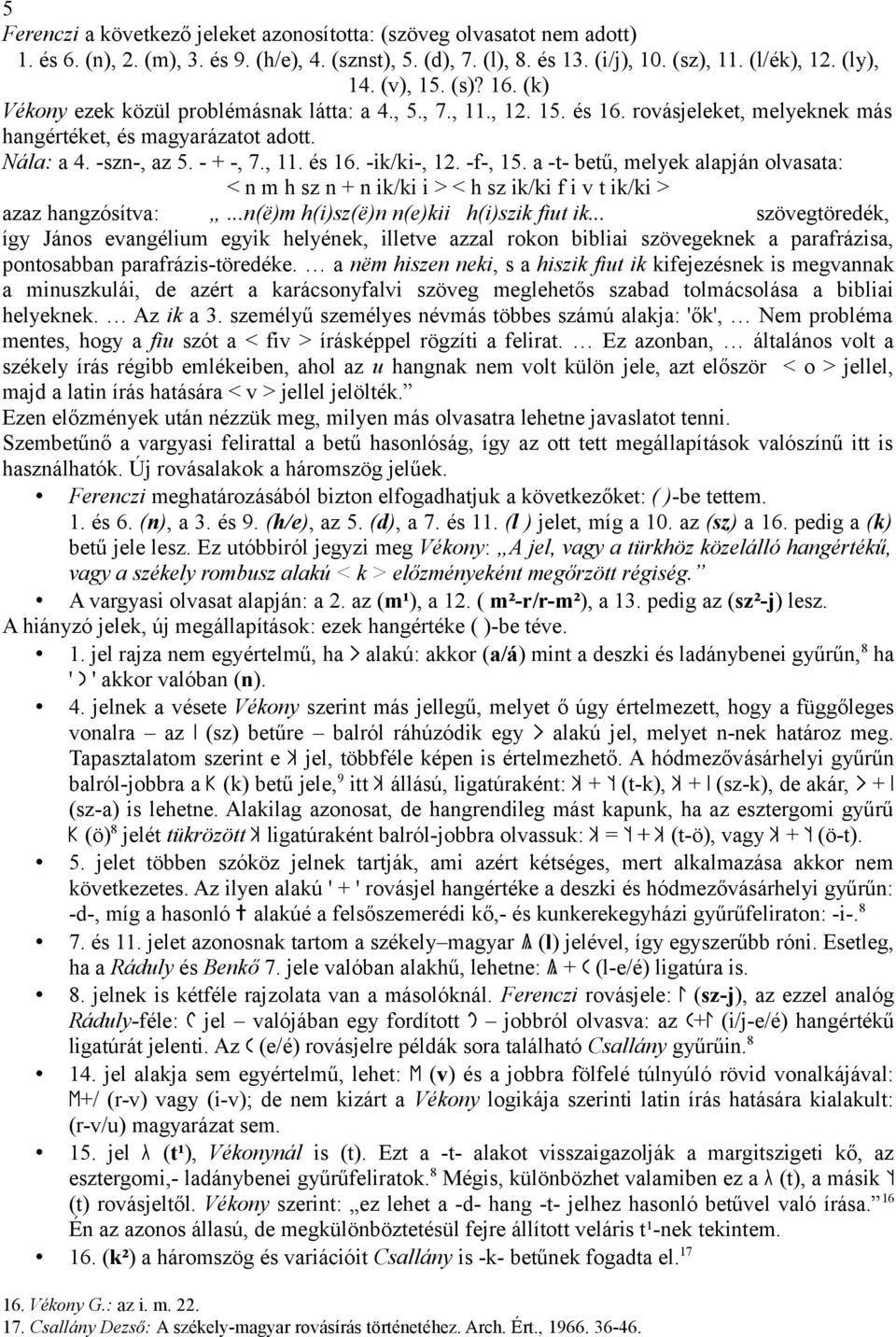 a -t- betű, melyek alapján olvasata: < n m h sz n + n ik/ki i > < h sz ik/ki f i v t ik/ki > azaz hangzósítva:...n(ë)m h(i)sz(ë)n n(e)kii h(i)szik fiut ik.