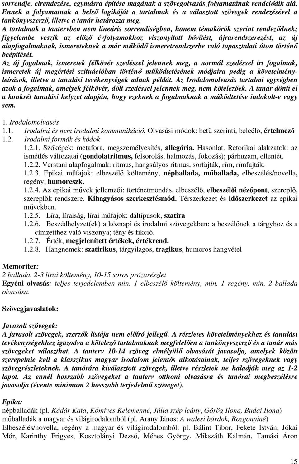 A tartalmak a tantervben nem lineáris sorrendiségben, hanem témakörök szerint rendeződnek; figyelembe veszik az előző évfolyamokhoz viszonyított bővítést, újrarendszerezést, az új alapfogalmaknak,