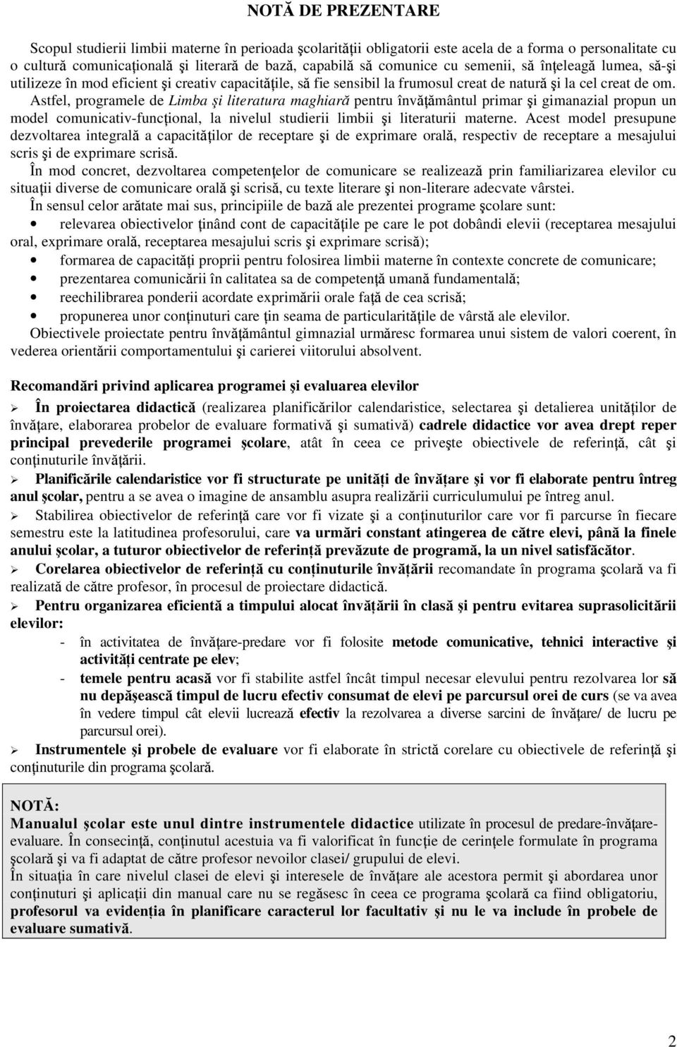 Astfel, programele de Limba şi literatura maghiară pentru învăţământul primar şi gimanazial propun un model comunicativ-funcţional, la nivelul studierii limbii şi literaturii materne.