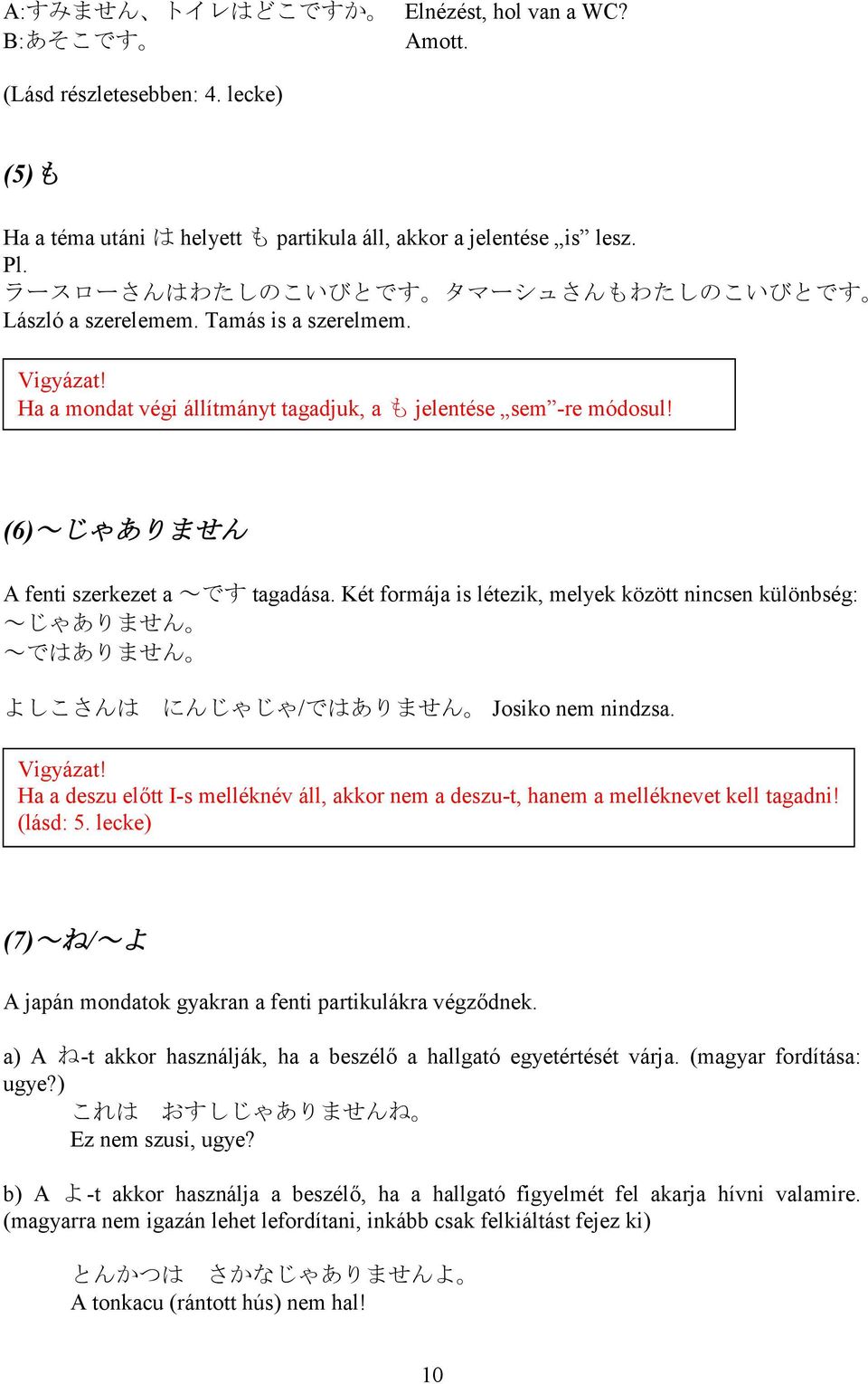 (6)~じゃありません A fenti szerkezet a ~です tagadása. Két formája is létezik, melyek között nincsen különbség: ~じゃありません ~ではありません よしこさんは にんじゃじゃ/ではありません Josiko nem nindzsa. Vigyázat!