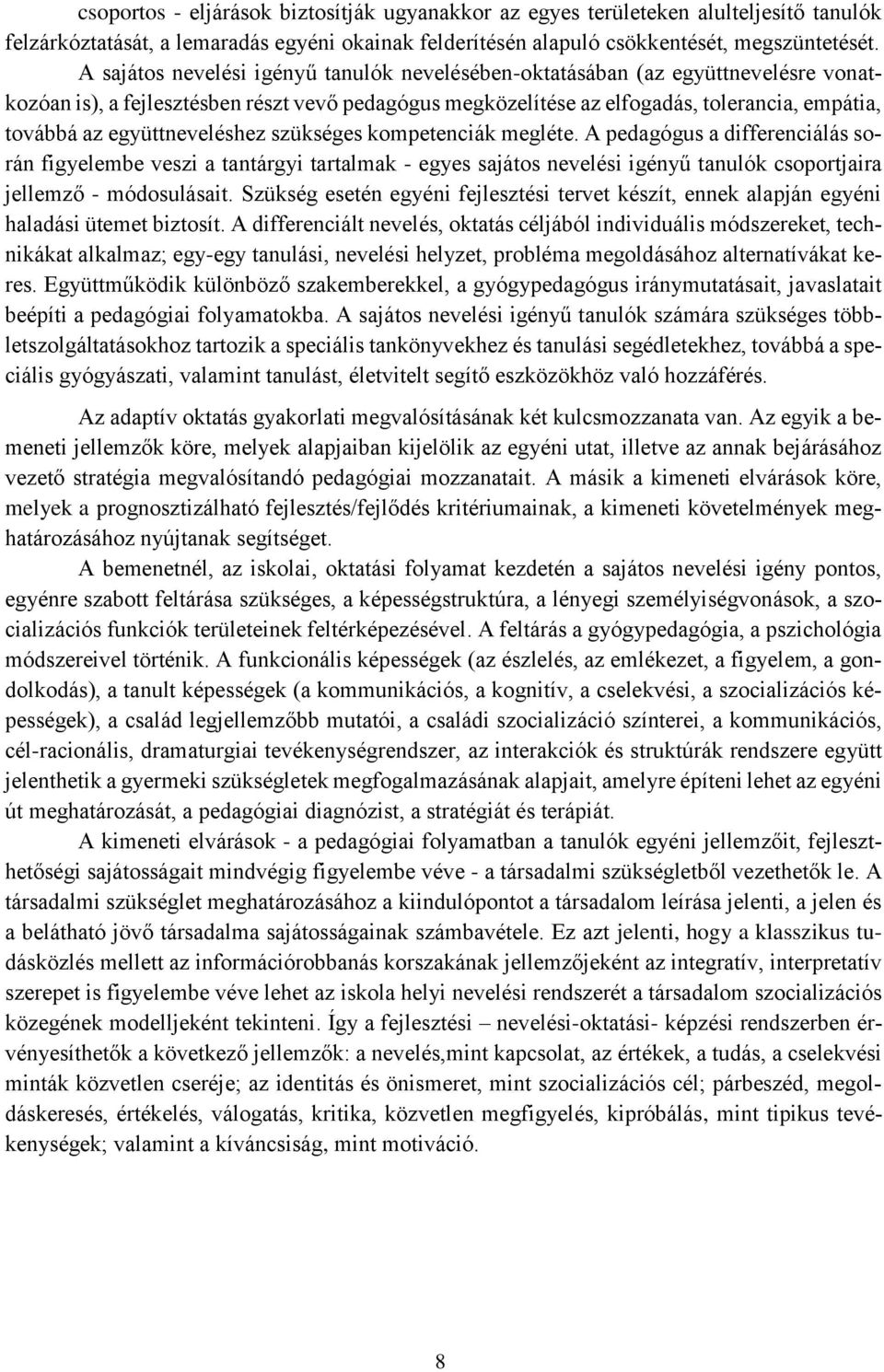 együttneveléshez szükséges kompetenciák megléte. A pedagógus a differenciálás során figyelembe veszi a tantárgyi tartalmak - egyes sajátos nevelési igényű tanulók csoportjaira jellemző - módosulásait.