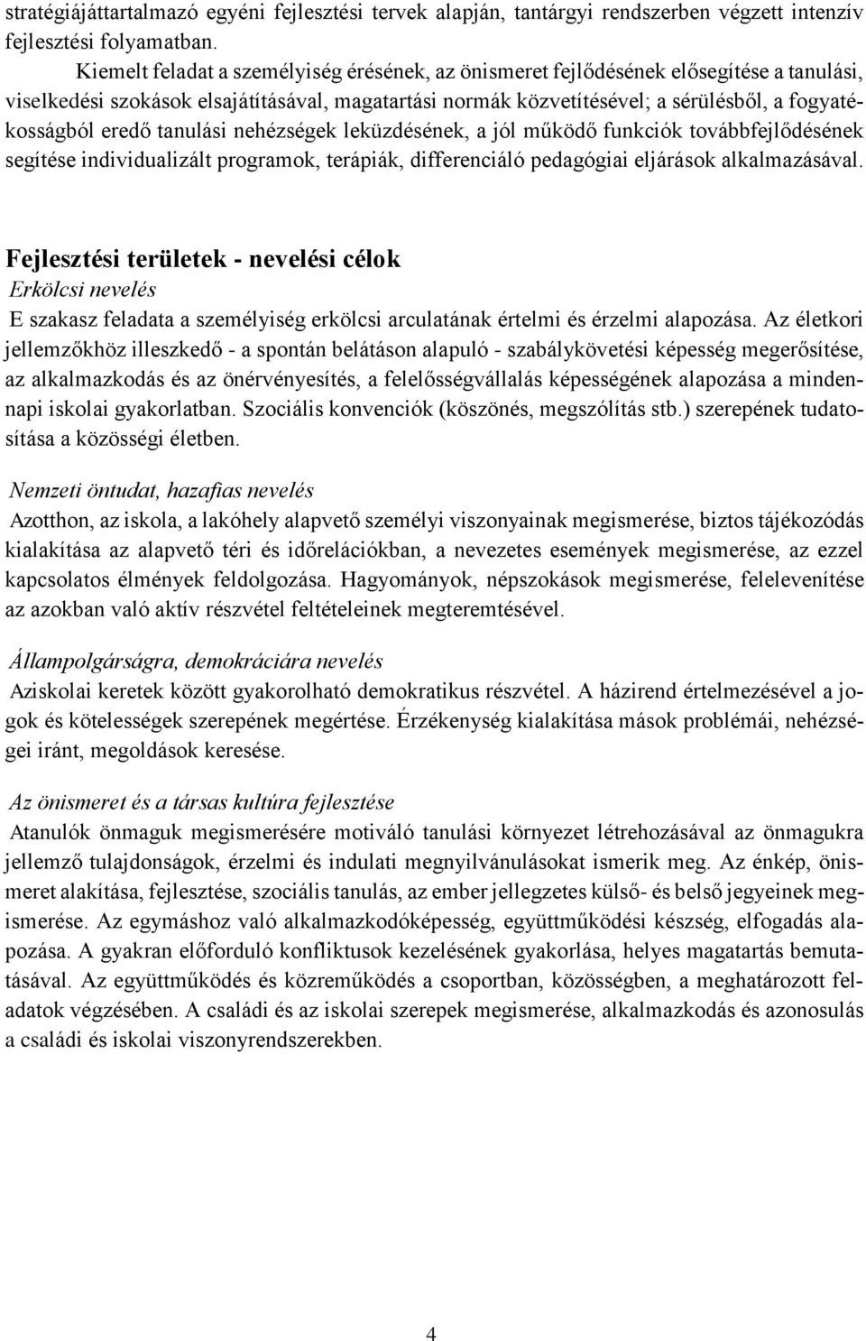 eredő tanulási nehézségek leküzdésének, a jól működő funkciók továbbfejlődésének segítése individualizált programok, terápiák, differenciáló pedagógiai eljárások alkalmazásával.