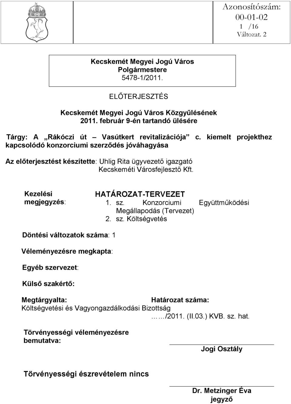 kiemelt projekthez kapcsolódó konzorciumi szerződés jóváhagyása Az előterjesztést készítette: Uhlig Rita ügyvezető igazgató Kecskeméti Városfejlesztő Kft. Kezelési megjegyzés: HATÁROZAT-TERVEZET 1.
