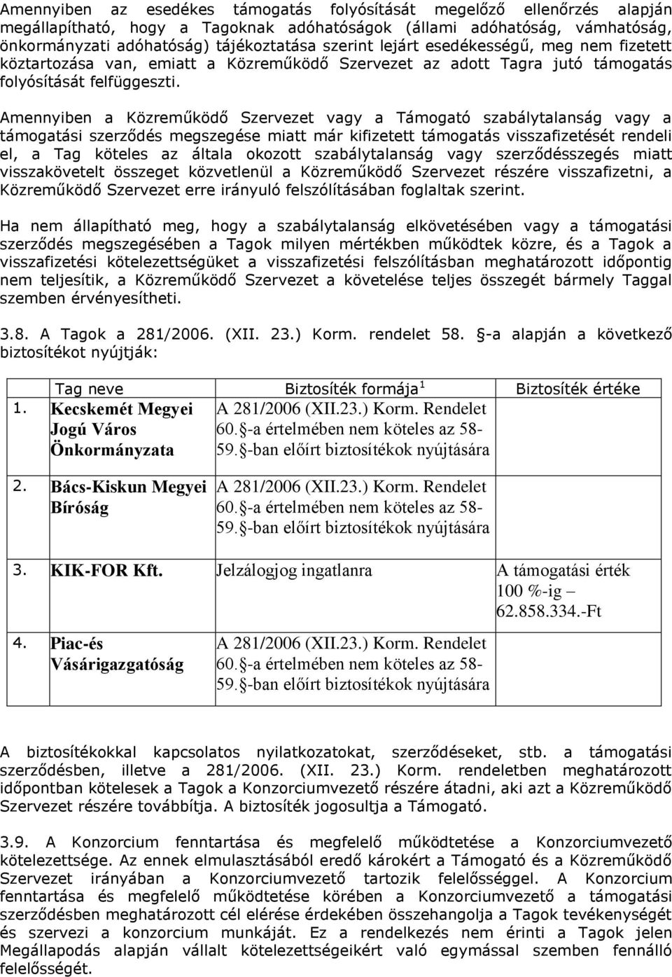Amennyiben a Közreműködő Szervezet vagy a Támogató szabálytalanság vagy a támogatási szerződés megszegése miatt már kifizetett támogatás visszafizetését rendeli el, a Tag köteles az általa okozott