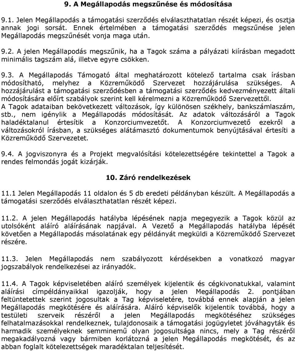A jelen Megállapodás megszűnik, ha a Tagok száma a pályázati kiírásban megadott minimális tagszám alá, illetve egyre csökken. 9.3.
