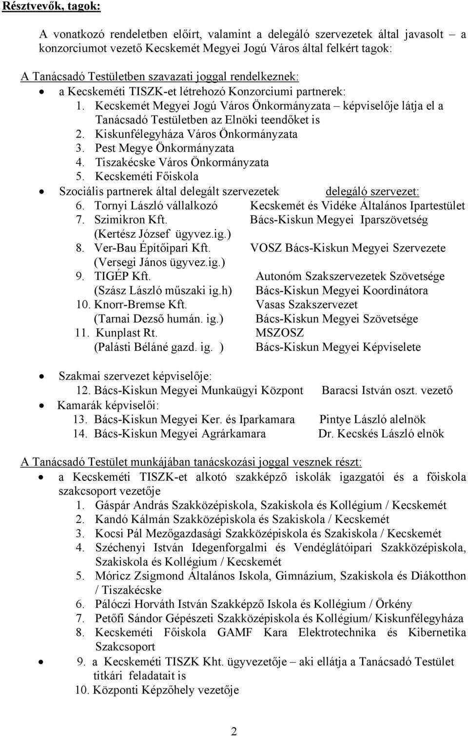 Kecskemét Megyei Jogú Város Önkormányzata képviselője látja el a Tanácsadó Testületben az Elnöki teendőket is 2. Kiskunfélegyháza Város Önkormányzata 3. Pest Megye Önkormányzata 4.