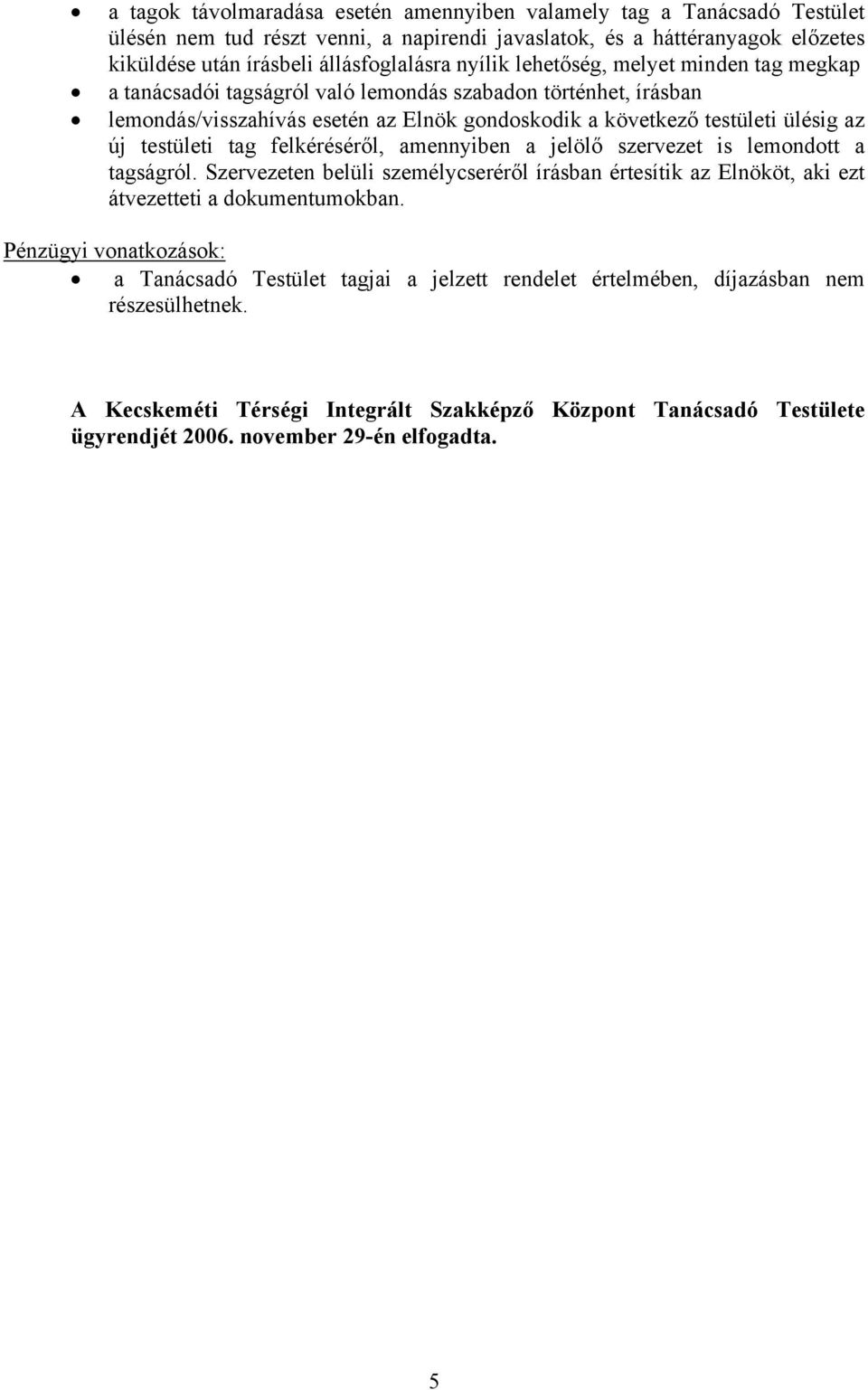 testületi tag felkéréséről, amennyiben a jelölő szervezet is lemondott a tagságról. Szervezeten belüli személycseréről írásban értesítik az Elnököt, aki ezt átvezetteti a dokumentumokban.