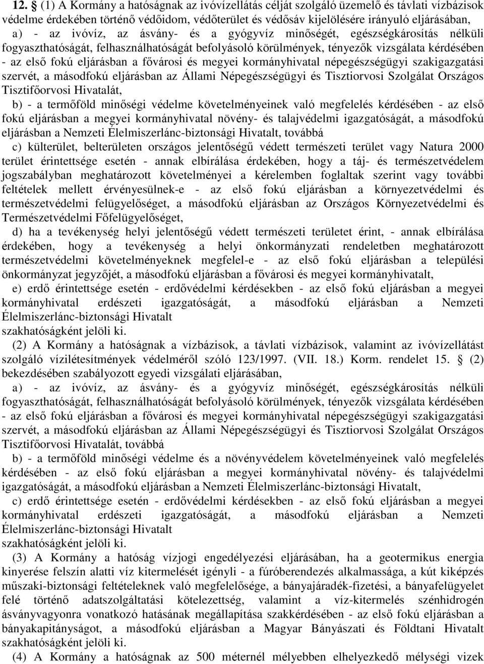 fővárosi és megyei kormányhivatal népegészségügyi szakigazgatási szervét, a másodfokú eljárásban az Állami Népegészségügyi és Tisztiorvosi Szolgálat Országos Tisztifőorvosi Hivatalát, b) - a