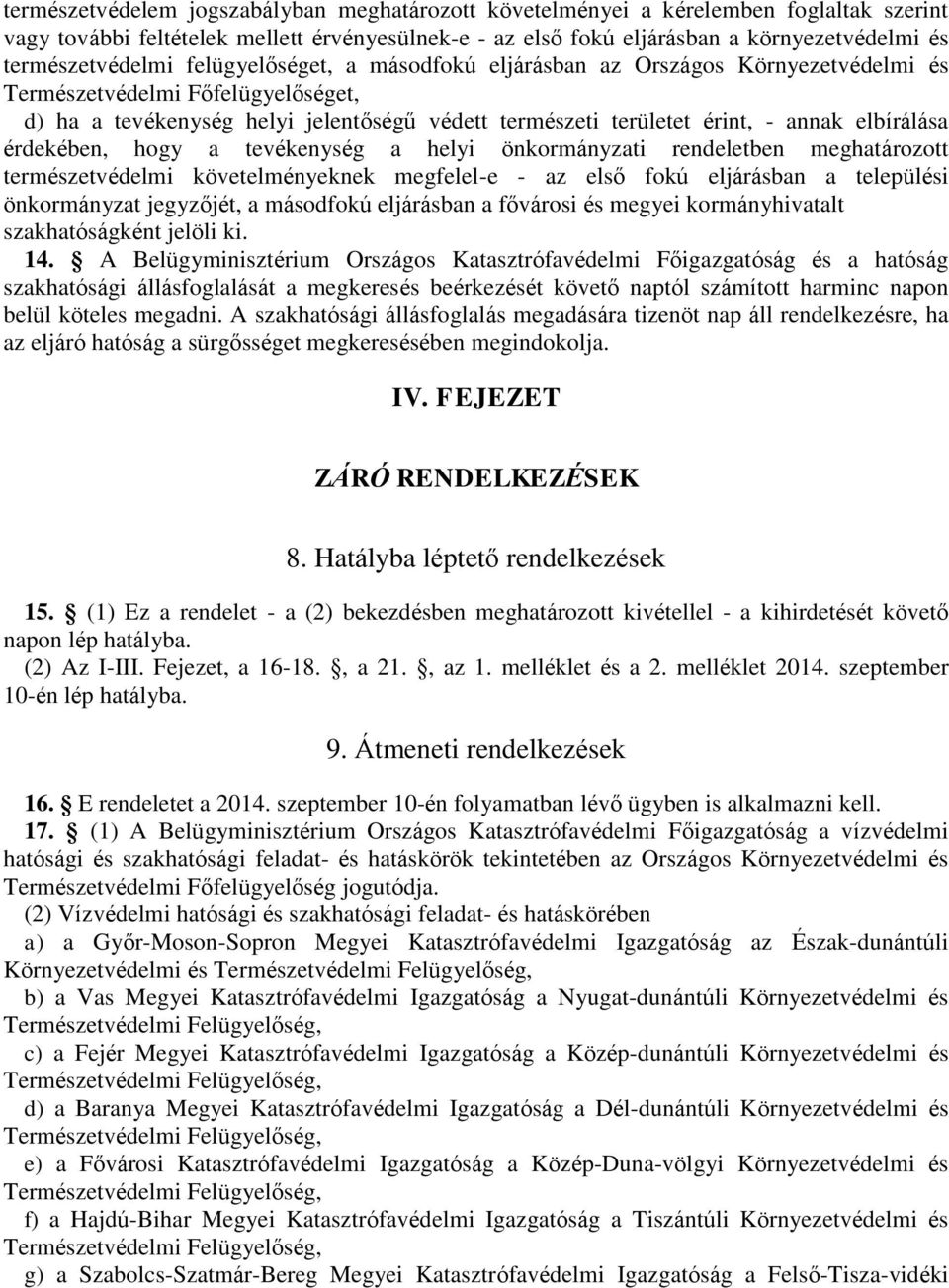 annak elbírálása érdekében, hogy a tevékenység a helyi önkormányzati rendeletben meghatározott természetvédelmi követelményeknek megfelel-e - az első fokú eljárásban a települési önkormányzat