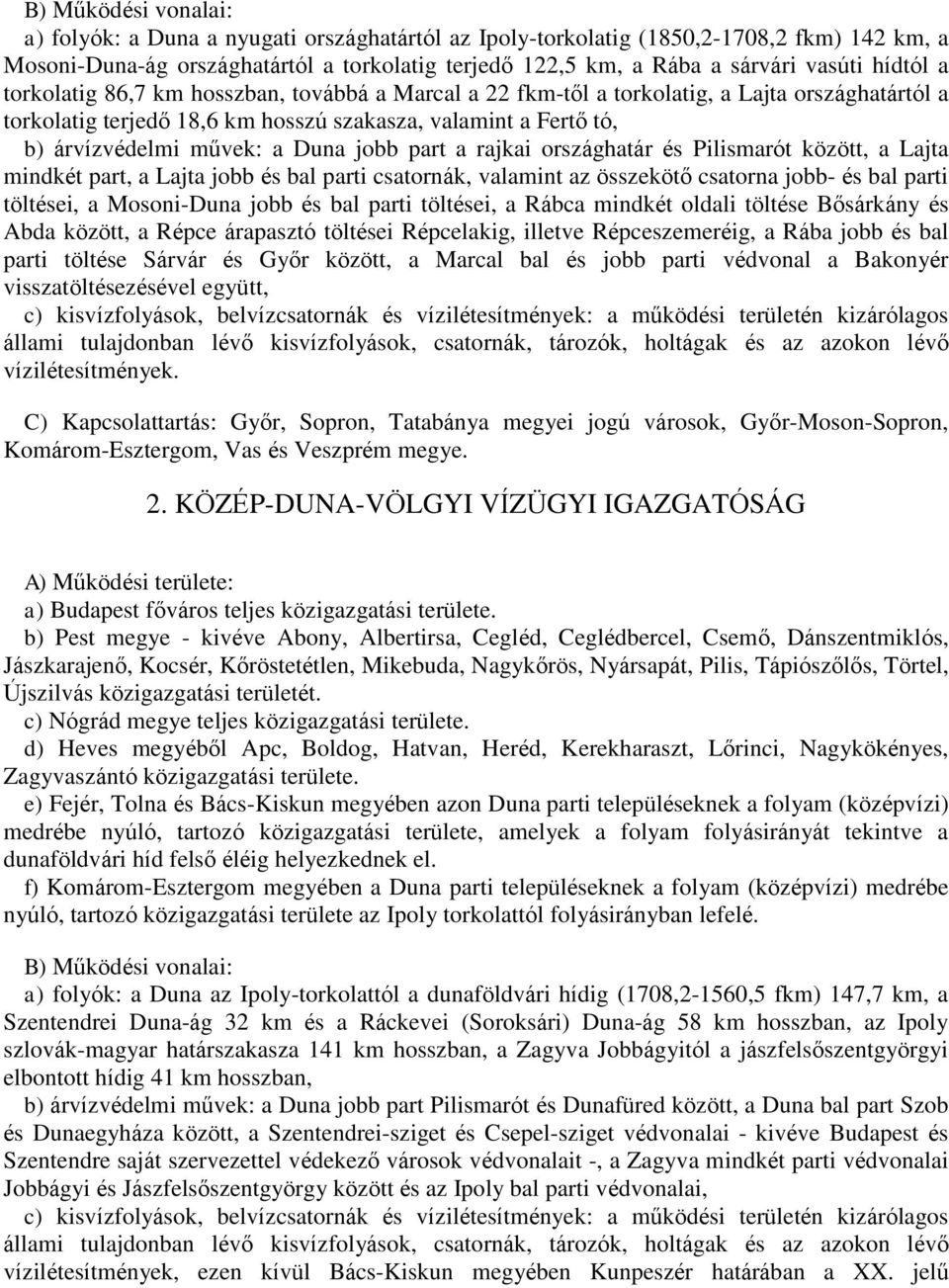 Duna jobb part a rajkai országhatár és Pilismarót között, a Lajta mindkét part, a Lajta jobb és bal parti csatornák, valamint az összekötő csatorna jobb- és bal parti töltései, a Mosoni-Duna jobb és