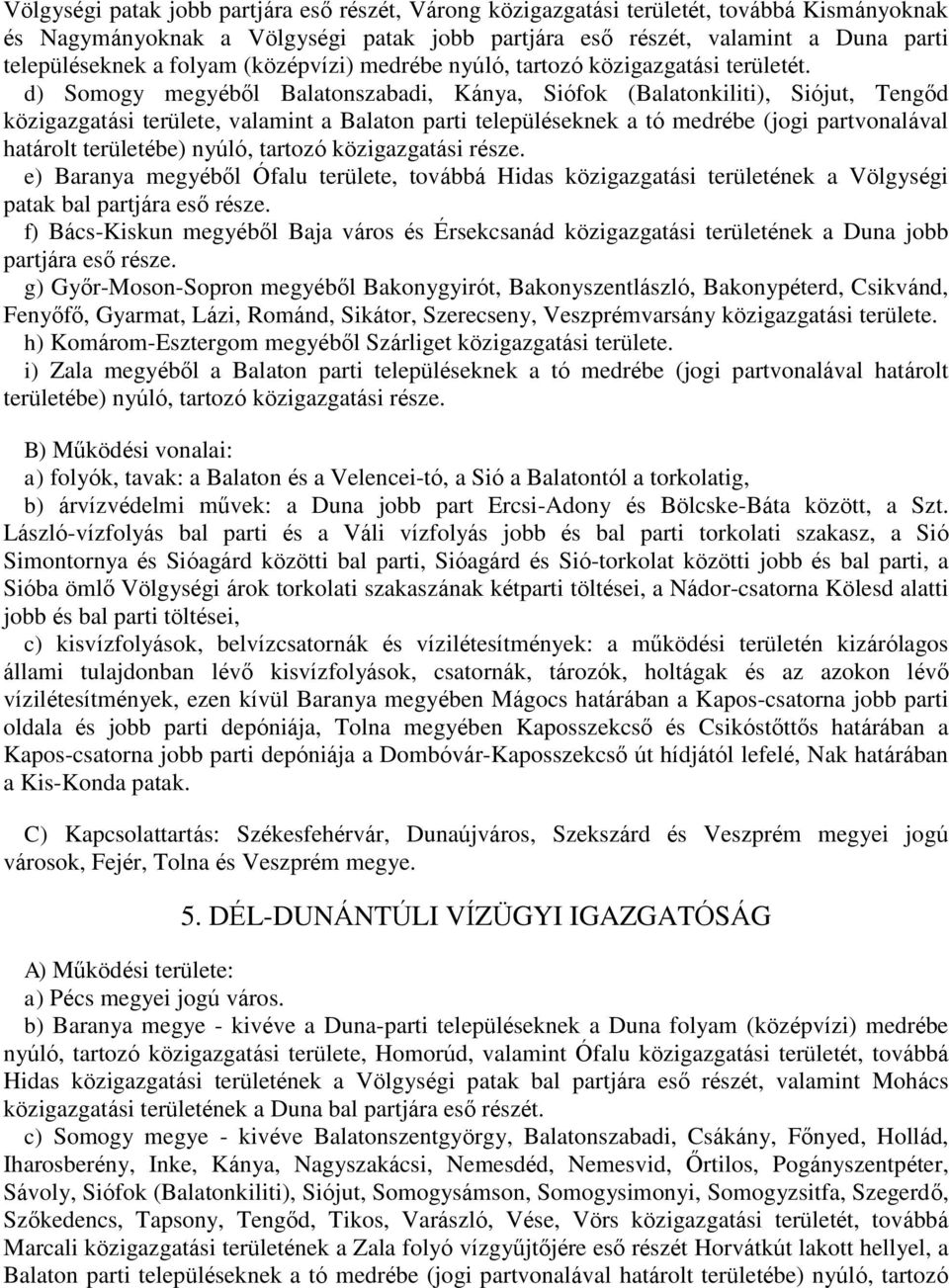 d) Somogy megyéből Balatonszabadi, Kánya, Siófok (Balatonkiliti), Siójut, Tengőd közigazgatási területe, valamint a Balaton parti településeknek a tó medrébe (jogi partvonalával határolt területébe)