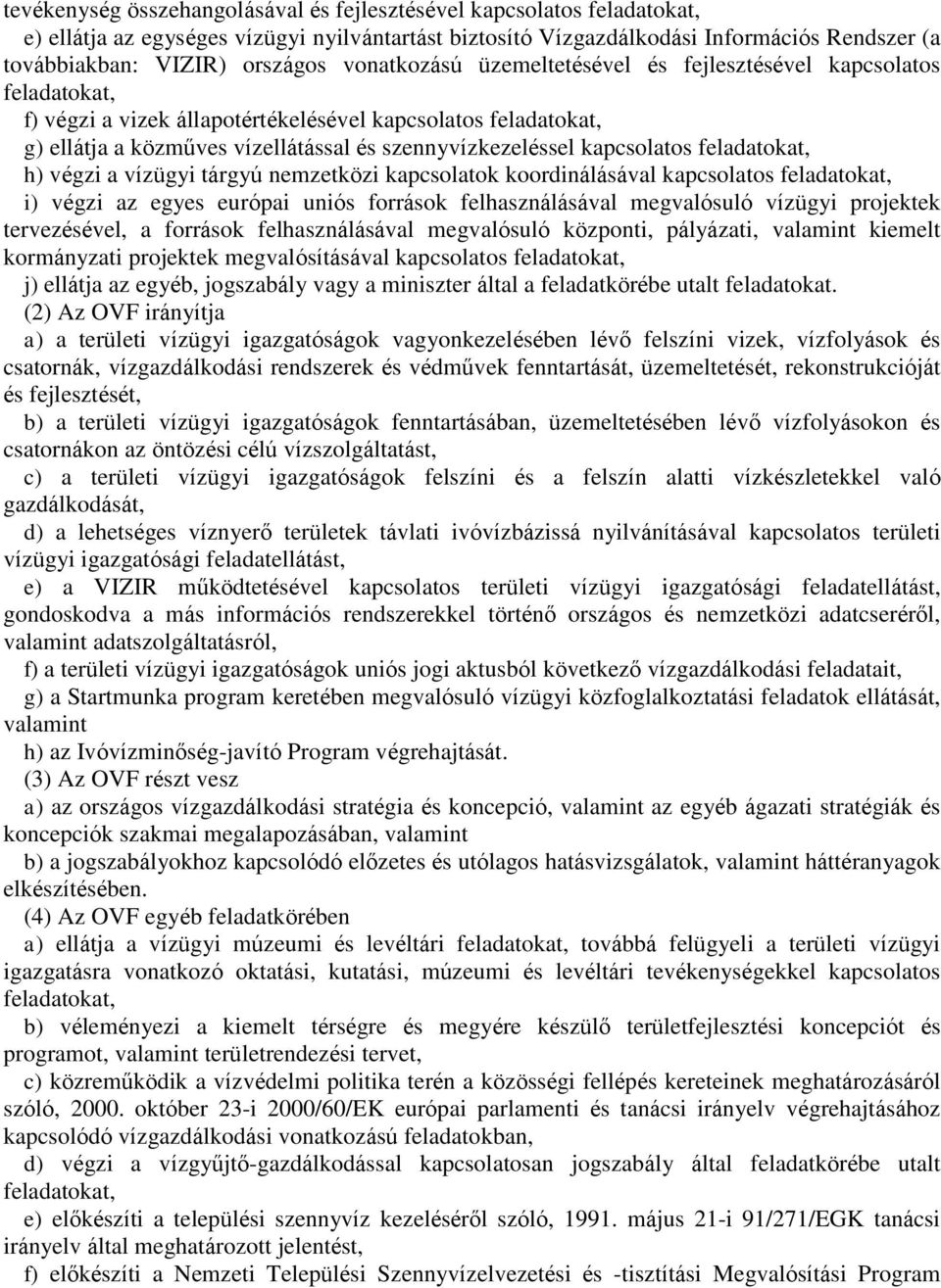 kapcsolatos feladatokat, h) végzi a vízügyi tárgyú nemzetközi kapcsolatok koordinálásával kapcsolatos feladatokat, i) végzi az egyes európai uniós források felhasználásával megvalósuló vízügyi