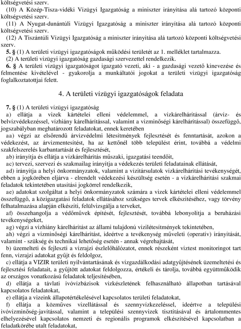 (12) A Tiszántúli Vízügyi Igazgatóság a miniszter irányítása alá tartozó központi költségvetési szerv. 5. (1) A területi vízügyi igazgatóságok működési területét az 1. melléklet tartalmazza.