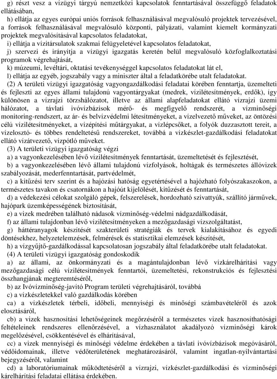 kapcsolatos feladatokat, j) szervezi és irányítja a vízügyi igazgatás keretén belül megvalósuló közfoglalkoztatási programok végrehajtását, k) múzeumi, levéltári, oktatási tevékenységgel kapcsolatos