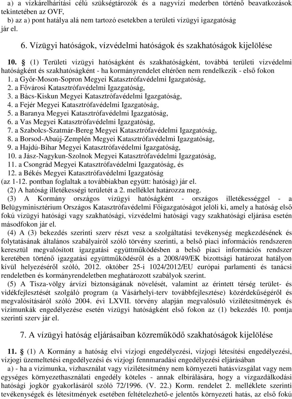 (1) Területi vízügyi hatóságként és szakhatóságként, továbbá területi vízvédelmi hatóságként és szakhatóságként - ha kormányrendelet eltérően nem rendelkezik - első fokon 1.