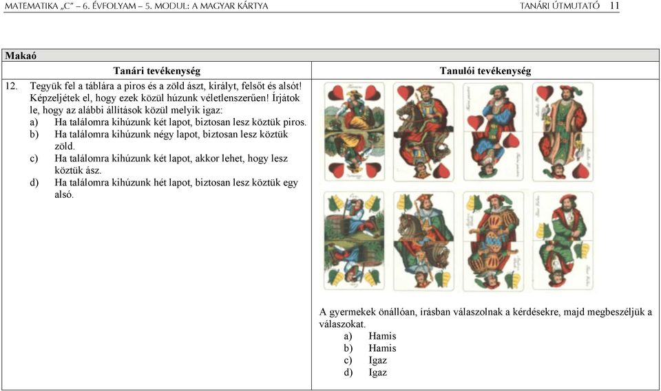 Írjátok le, hogy az alábbi állítások közül melyik igaz: a) Ha találomra kihúzunk két lapot, biztosan lesz köztük piros.