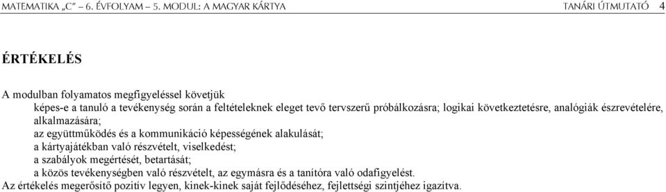 eleget tevő tervszerű próbálkozásra; logikai következtetésre, analógiák észrevételére, alkalmazására; az együttműködés és a kommunikáció képességének