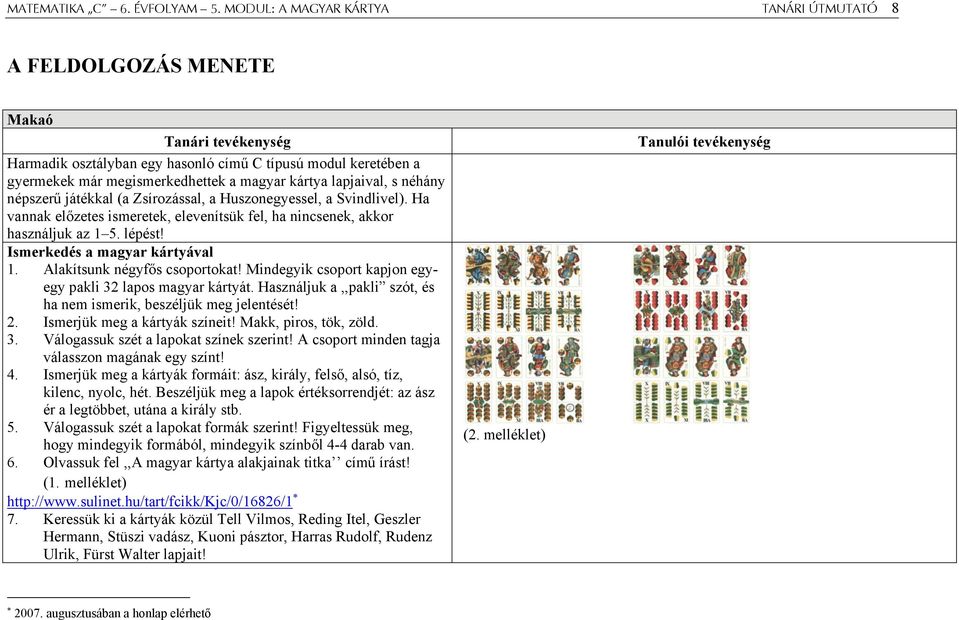 népszerű játékkal (a Zsírozással, a Huszonegyessel, a Svindlivel). Ha vannak előzetes ismeretek, elevenítsük fel, ha nincsenek, akkor használjuk az 1 5. lépést! Ismerkedés a magyar kártyával 1.