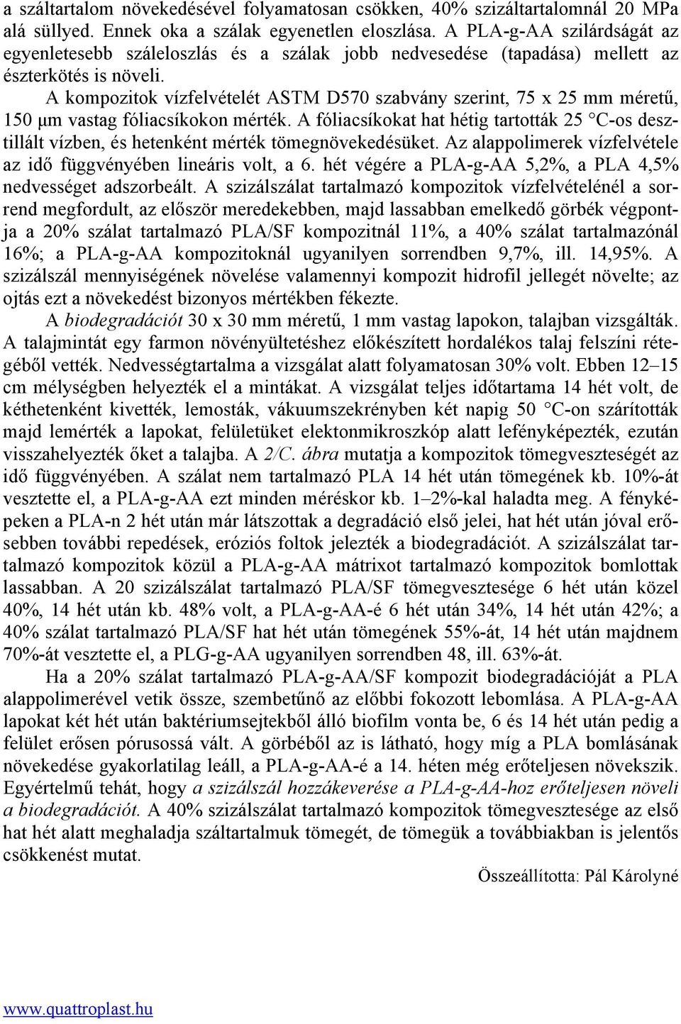 A kompozitok vízfelvételét ASTM D570 szabvány szerint, 75 x 25 mm méretű, 150 µm vastag fóliacsíkokon mérték.