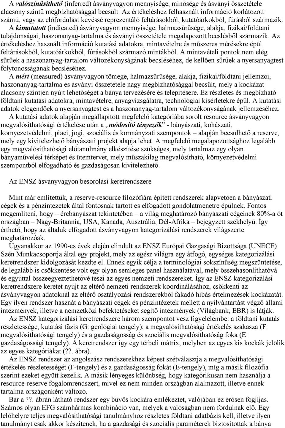 A kimutatott (indicated) ásványvagyon mennyisége, halmazsűrűsége, alakja, fizikai/földtani tulajdonságai, haszonanyag-tartalma és ásványi összetétele megalapozott becslésből származik.