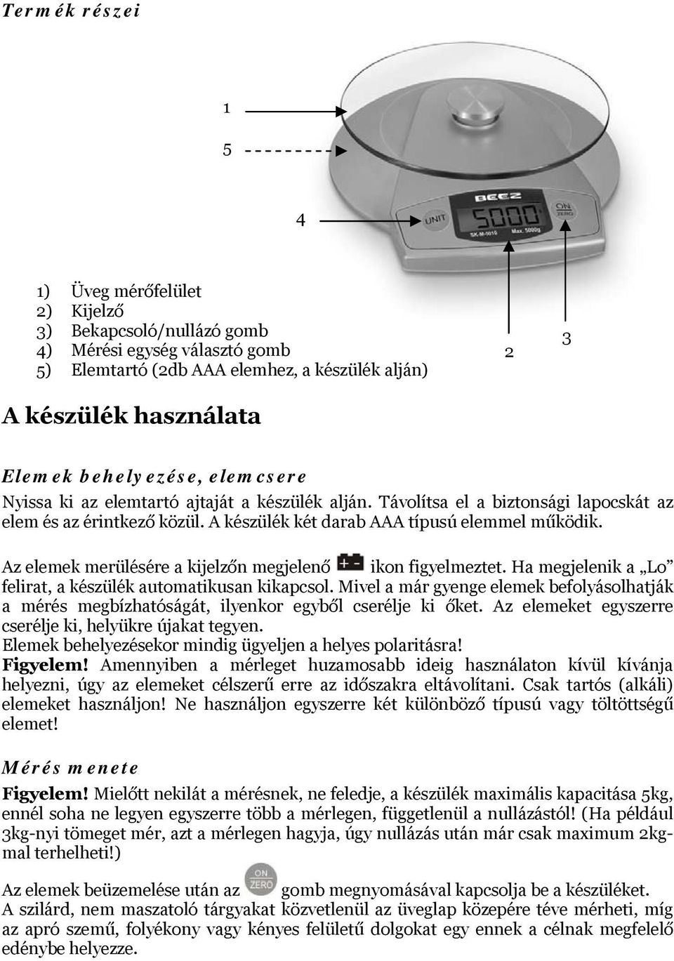 Az elemek merülésére a kijelzőn megjelenő ikon figyelmeztet. Ha megjelenik a Lo felirat, a készülék automatikusan kikapcsol.