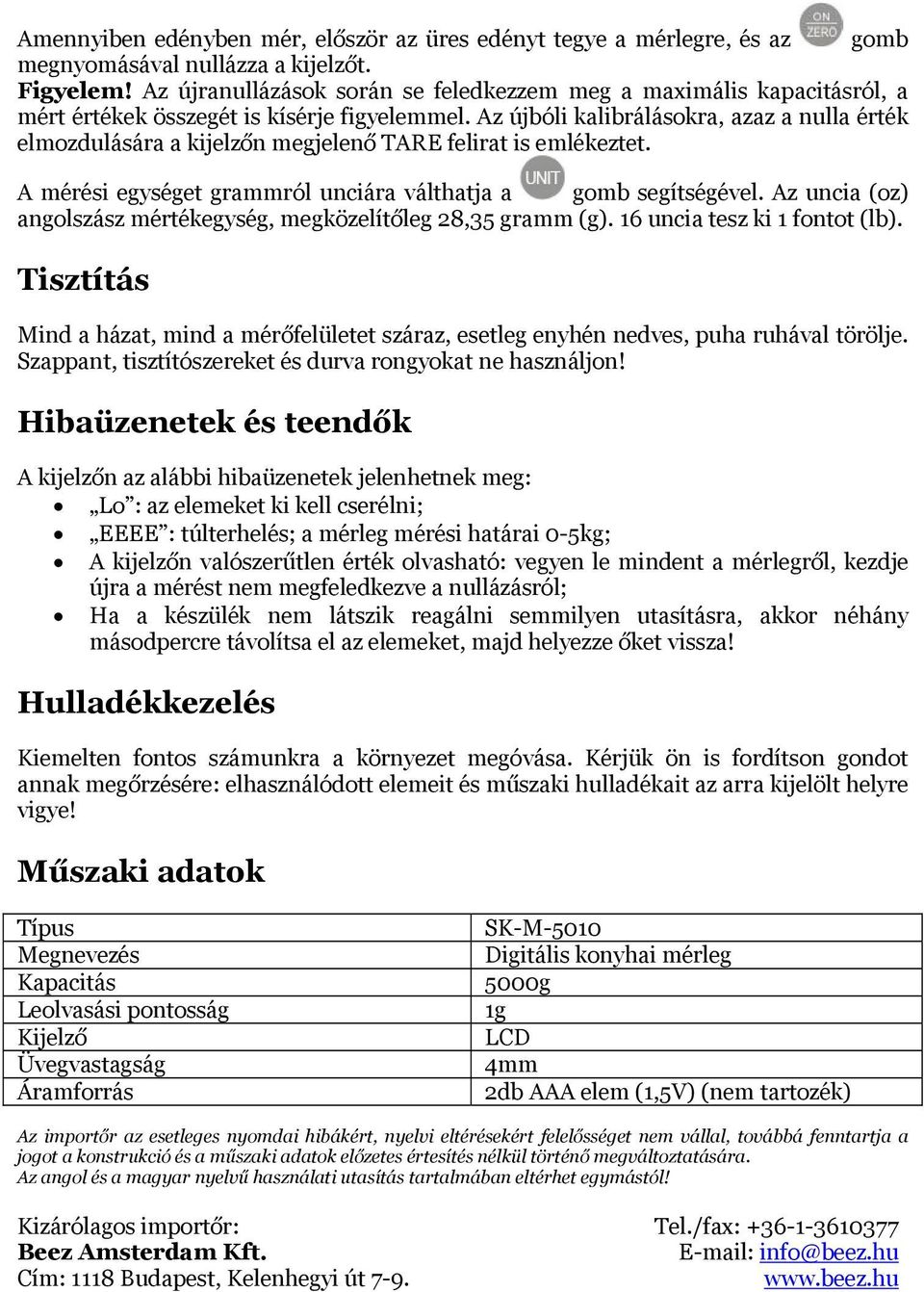 Az újbóli kalibrálásokra, azaz a nulla érték elmozdulására a kijelzőn megjelenő TARE felirat is emlékeztet. A mérési egységet grammról unciára válthatja a gomb segítségével.