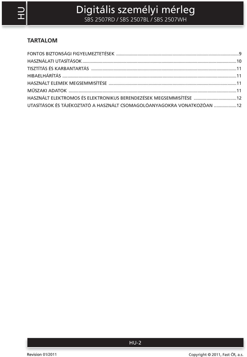 ..11 MŰSZAKI ADATOK...11 HASZNÁLT ELEKTROMOS ÉS ELEKTRONIKUS BERENDEZÉSEK MEGSEMMISÍTÉSE.