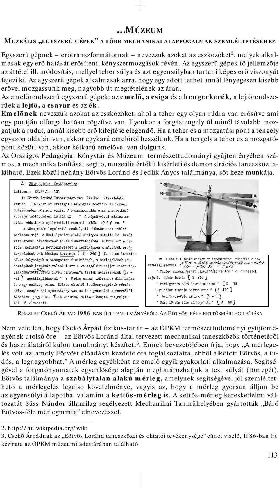 Az egyszerû gépek alkalmasak arra, hogy egy adott terhet annál lényegesen kisebb erõvel mozgassunk meg, nagyobb út megtételének az árán.