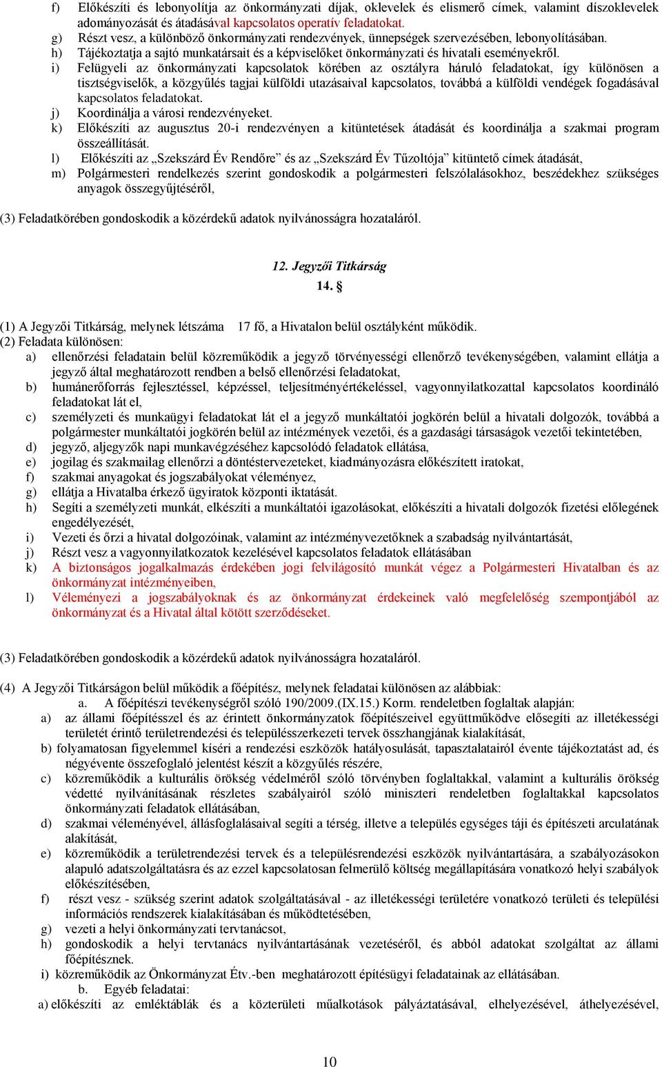 i) Felügyeli az önkormányzati kapcsolatok körében az osztályra háruló feladatokat, így különösen a tisztségviselők, a közgyűlés tagjai külföldi utazásaival kapcsolatos, továbbá a külföldi vendégek