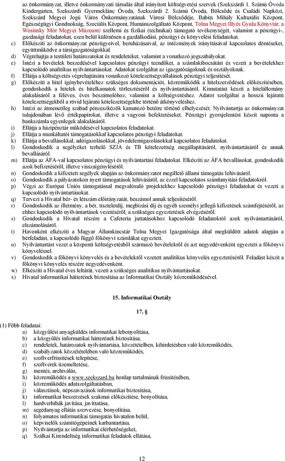 Humánszolgáltató Központ, Tolna Megyei Illyés Gyula Könyvtár, a Wosinsky Mór Megyei Múzeum) szellemi és fizikai (technikai) támogató tevékenységét, valamint a pénzügyi-, gazdasági feladatokat, ezen