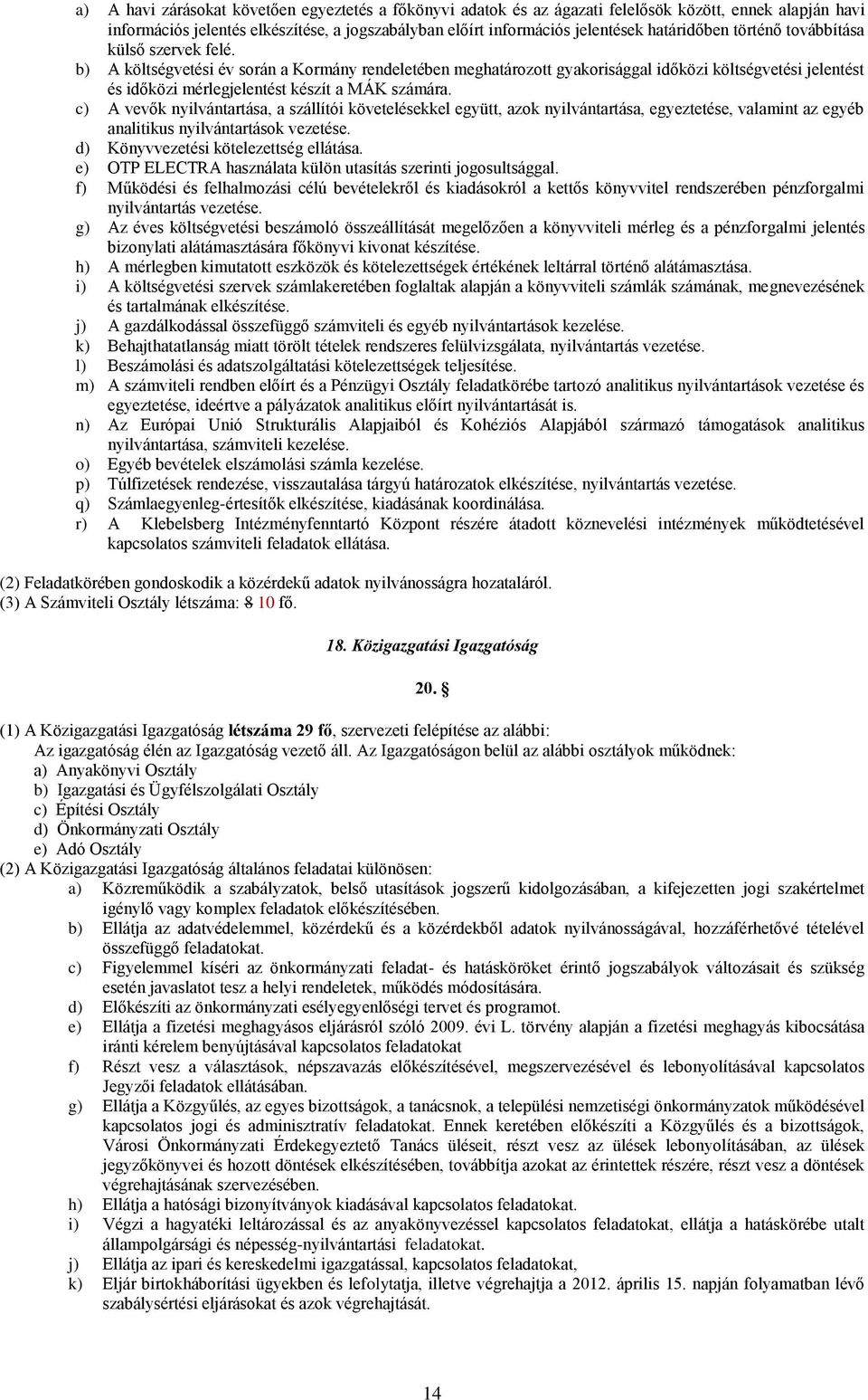 b) A költségvetési év során a Kormány rendeletében meghatározott gyakorisággal időközi költségvetési jelentést és időközi mérlegjelentést készít a MÁK számára.