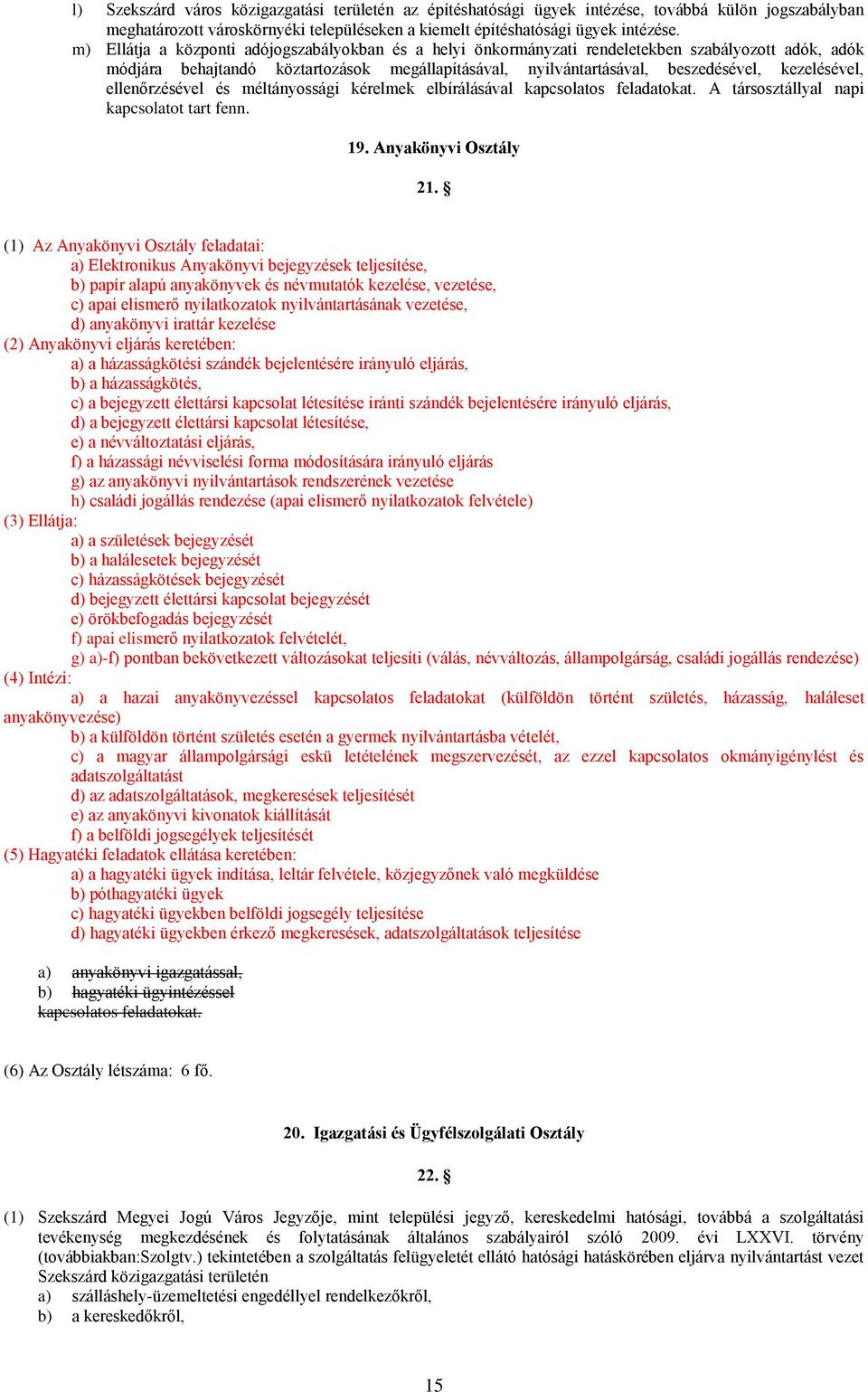 kezelésével, ellenőrzésével és méltányossági kérelmek elbírálásával kapcsolatos feladatokat. A társosztállyal napi kapcsolatot tart fenn. 19. Anyakönyvi Osztály 21.