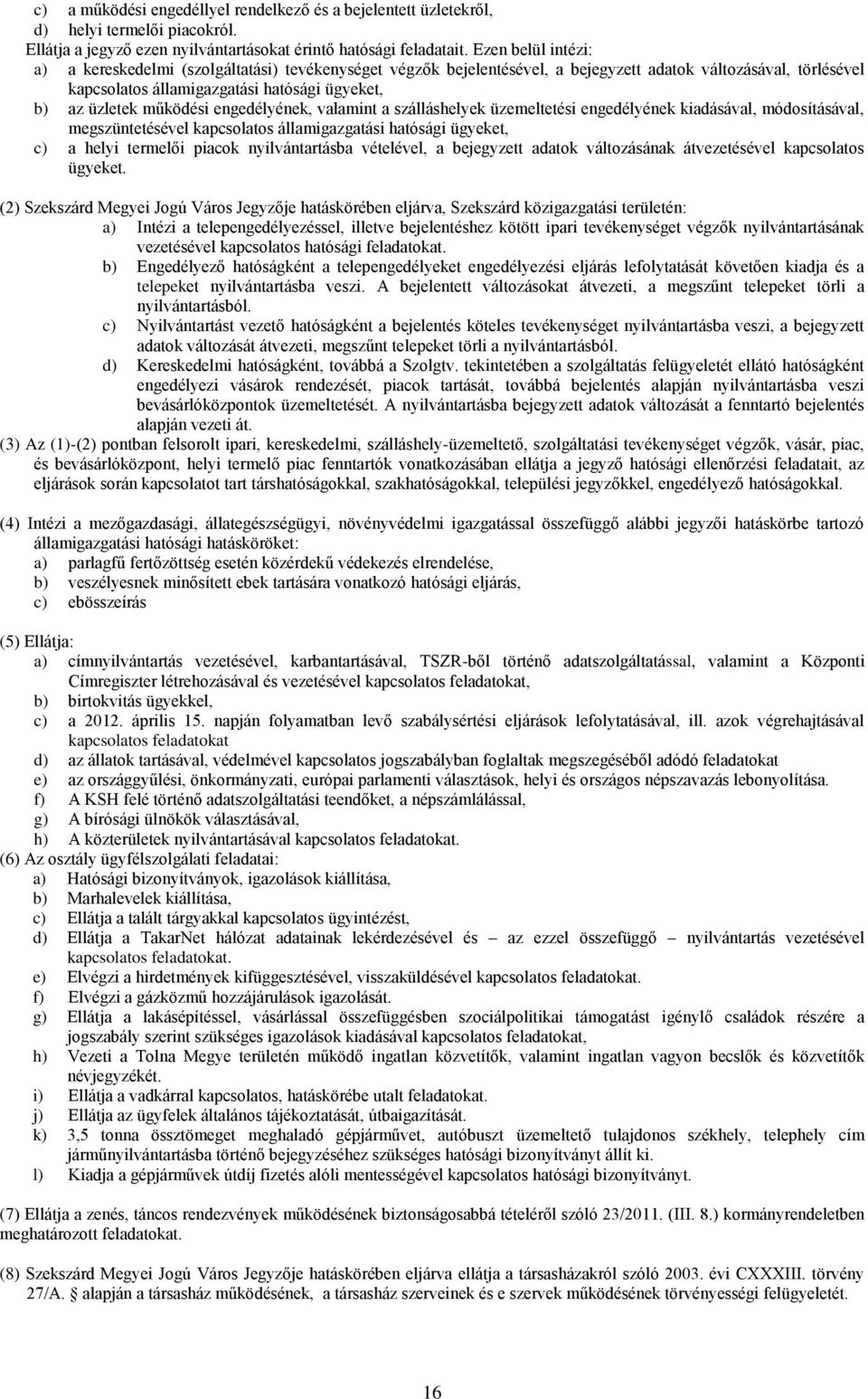 működési engedélyének, valamint a szálláshelyek üzemeltetési engedélyének kiadásával, módosításával, megszüntetésével kapcsolatos államigazgatási hatósági ügyeket, c) a helyi termelői piacok