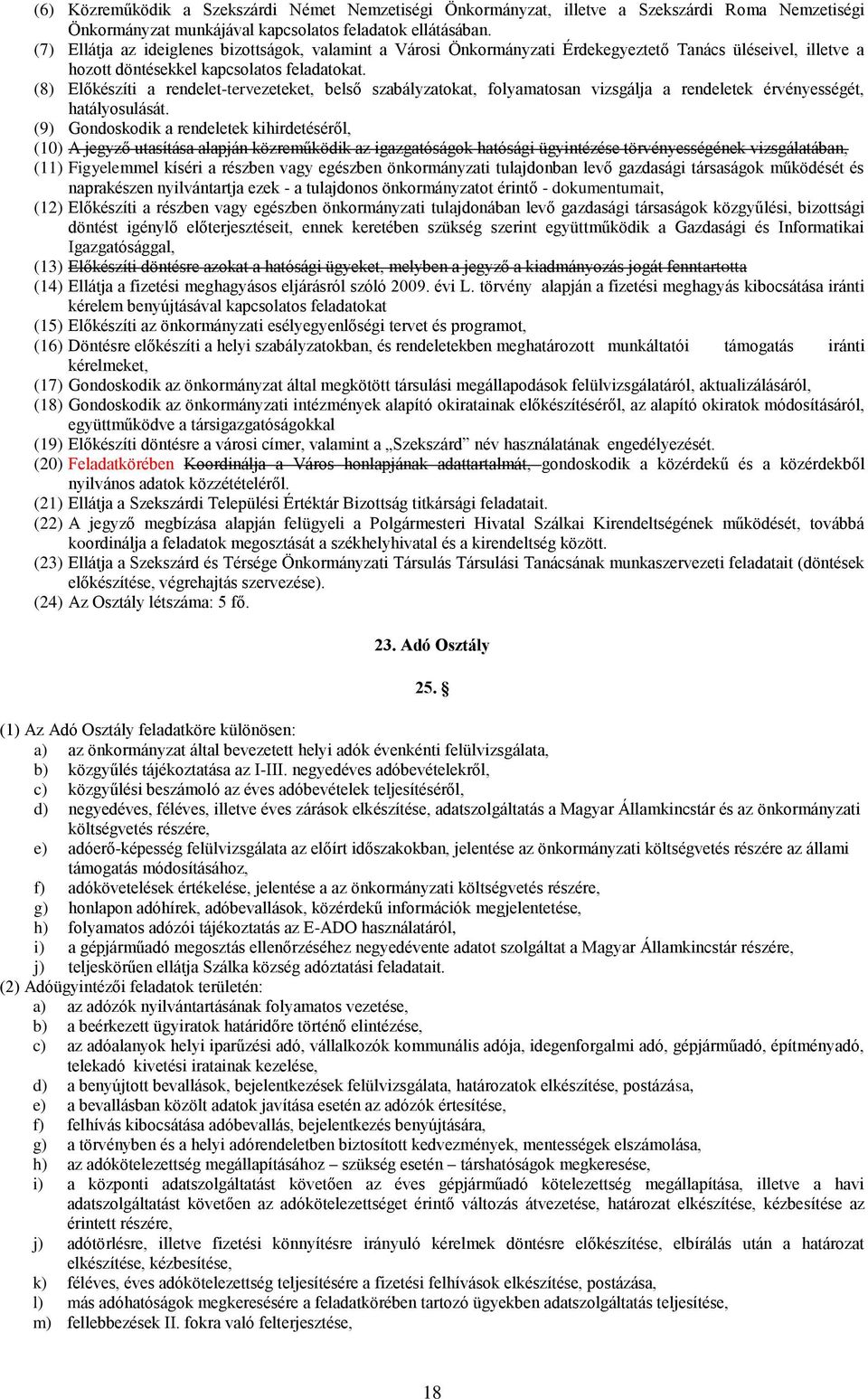 (8) Előkészíti a rendelet-tervezeteket, belső szabályzatokat, folyamatosan vizsgálja a rendeletek érvényességét, hatályosulását.