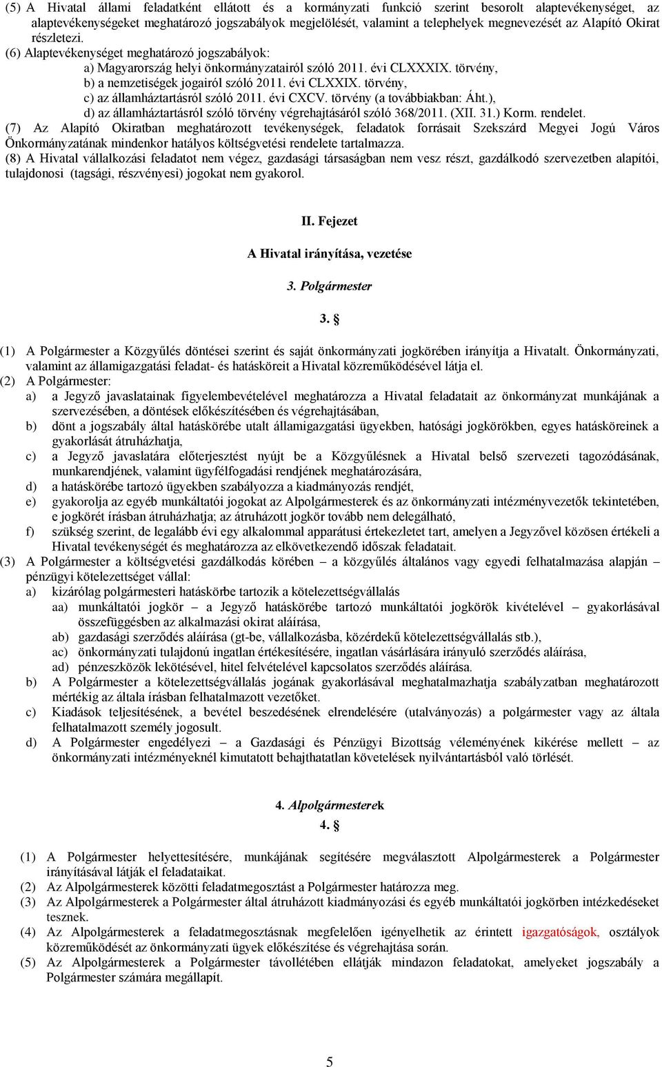 törvény, b) a nemzetiségek jogairól szóló 2011. évi CLXXIX. törvény, c) az államháztartásról szóló 2011. évi CXCV. törvény (a továbbiakban: Áht.