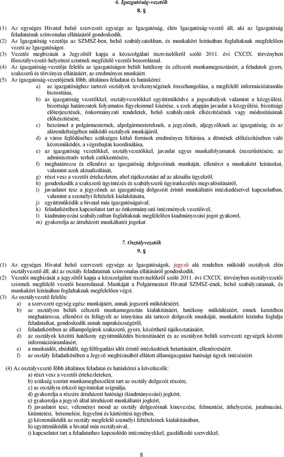 (3) Vezetői megbízását a Jegyzőtől kapja a közszolgálati tisztviselőkről szóló 2011. évi CXCIX. törvényben főosztályvezető-helyettesi szintnek megfelelő vezetői besorolással.