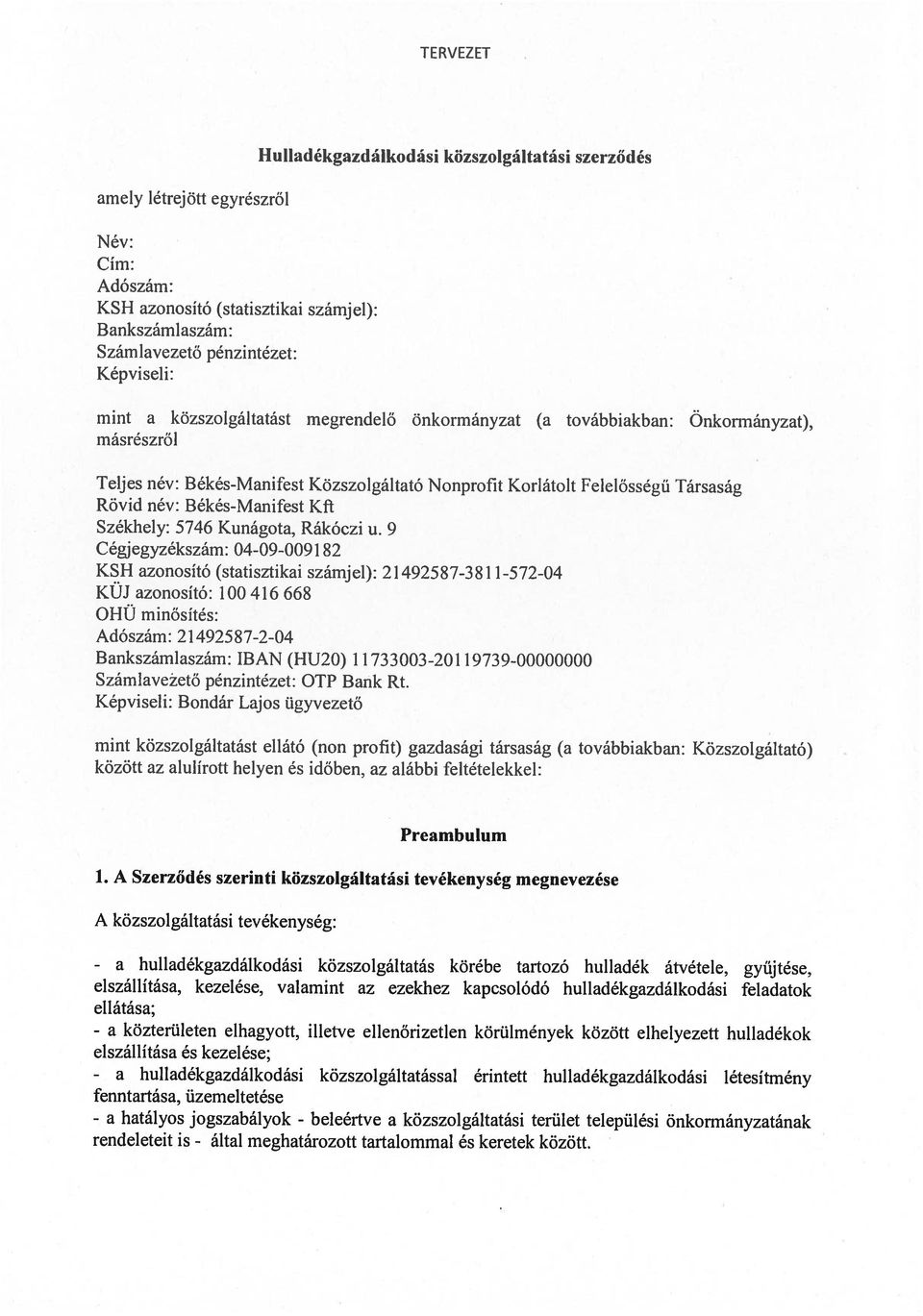 mint közszolgáltatást ellátó (non prott) gazdasági társaság (a továbbiakban: Közszolgáltató) KSH azonosító (statisztikai számjcl): 21492587-381 1-572-04 KUJ azonosító: 100 416 668 OHÜ minősítés: