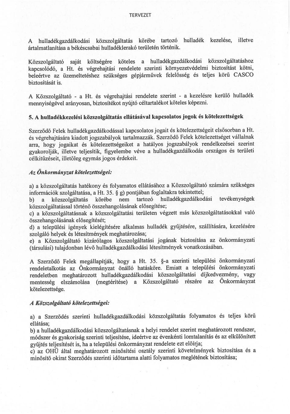 ártalmatlanítása a hékéscsubai hulladéklerakó területén történik. A hulladékgazdálkodúsi közszolgáltatás körébe tartozó hulladék kezelése, illetve rendeletalkotás az Onkorrnáriyzat önálló hatásköre.