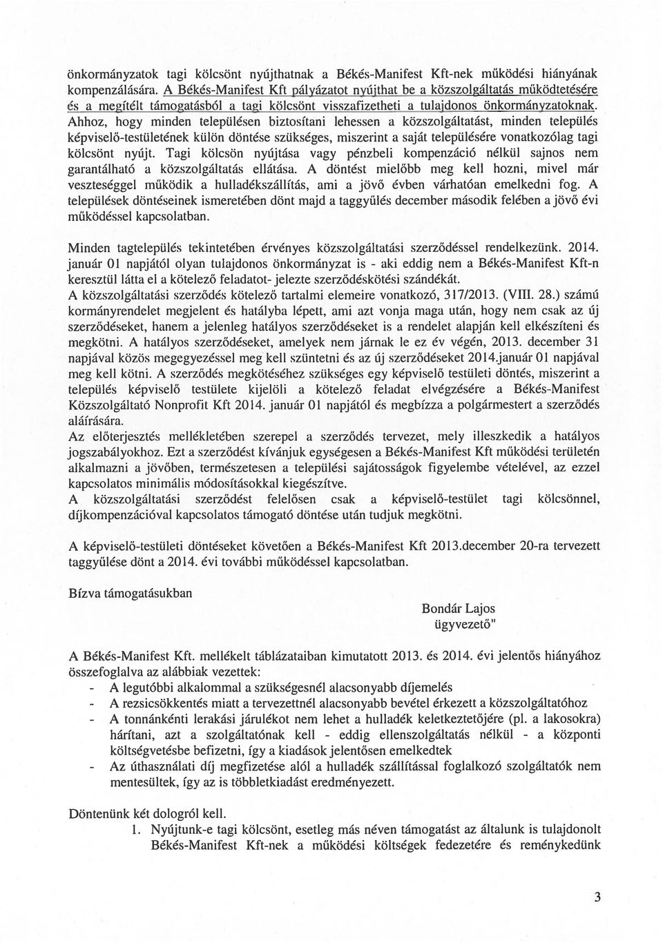 Ahhoz, hogy minden településen biztosítani lehessen a közszolgáltatást, minden település képviselő-testületének külön döntése szükséges, miszerint a saját településére vonatkozólag tagi kölcsönt