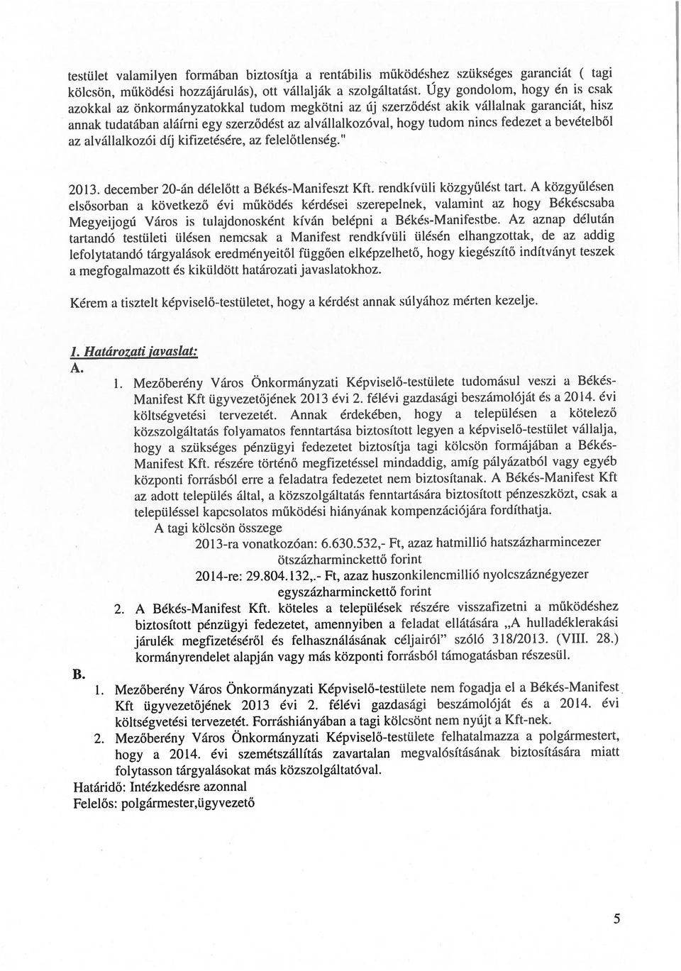 Határidő: Intézkedésre azonnal Felelős: polgármesterügyvezető kölcsön, működési hozzájárulás), ott vállalják a szolgáltatást Ugy gondolom, hogy éti is csak testület valamilyen formában biztosítja a