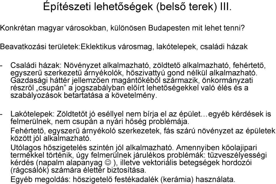 nélkül alkalmazható. Gazdasági háttér jellemzően magántőkéből származik, önkormányzati részről csupán a jogszabályban előírt lehetőségekkel való élés és a szabályozások betartatása a követelmény.