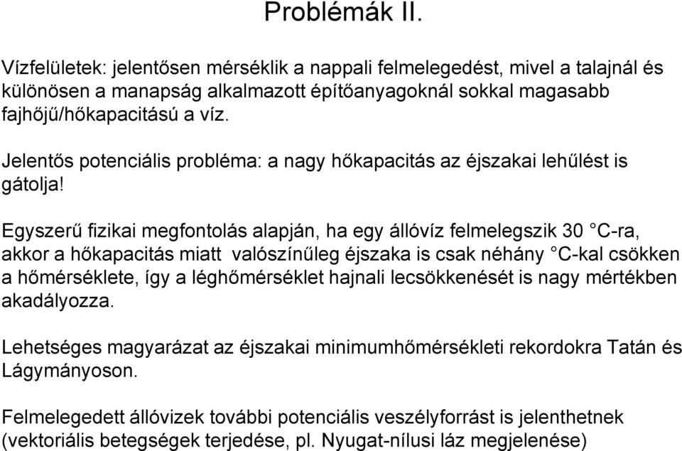 Egyszerű fizikai megfontolás alapján, ha egy állóvíz felmelegszik 30 C-ra, akkor a hőkapacitás miatt valószínűleg éjszaka is csak néhány C-kal csökken a hőmérséklete, így a