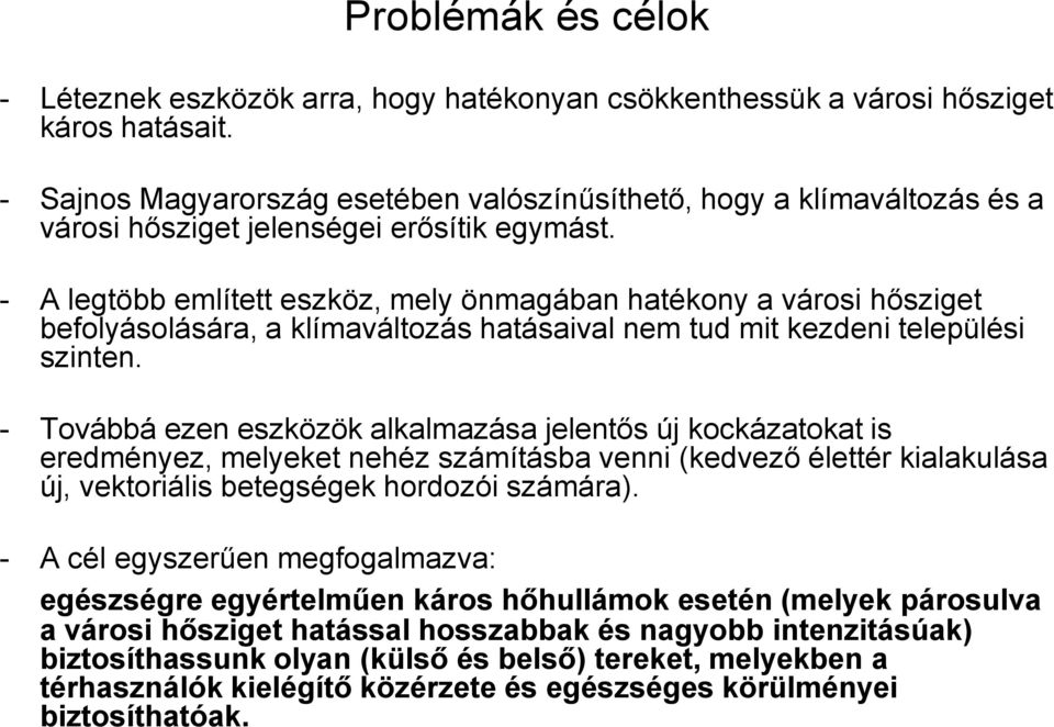 - A legtöbb említett eszköz, mely önmagában hatékony a városi hősziget befolyásolására, a klímaváltozás hatásaival nem tud mit kezdeni települési szinten.