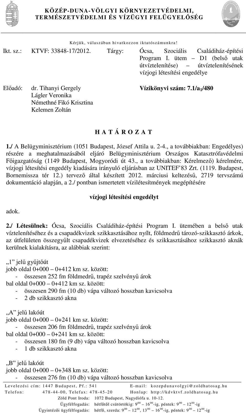 Tihanyi Gergely Lágler Veronika Némethné Fikó Krisztina Kelemen Zoltán Vízikönyvi szám: 7.1/a 1 /480 H A T Á R O Z A T 1./ A Belügyminisztérium (1051 Budapest, József Attila u. 2-4.