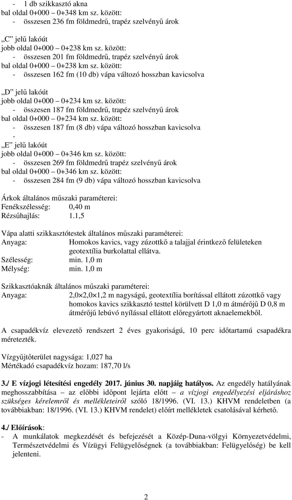 között: - összesen 187 fm földmedrű, trapéz szelvényű árok bal oldal 0+000 0+234 km sz. között: - összesen 187 fm (8 db) vápa változó hosszban kavicsolva - E jelű lakóút jobb oldal 0+000 0+346 km sz.