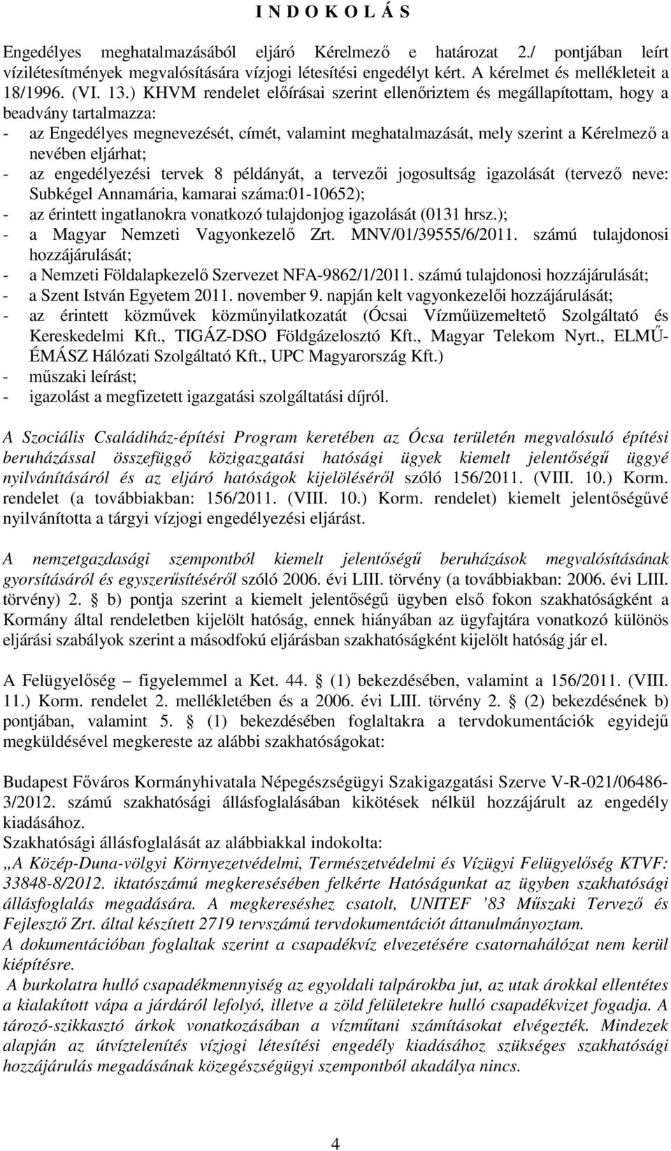 ) KHVM rendelet előírásai szerint ellenőriztem és megállapítottam, hogy a beadvány tartalmazza: - az Engedélyes megnevezését, címét, valamint meghatalmazását, mely szerint a Kérelmező a nevében